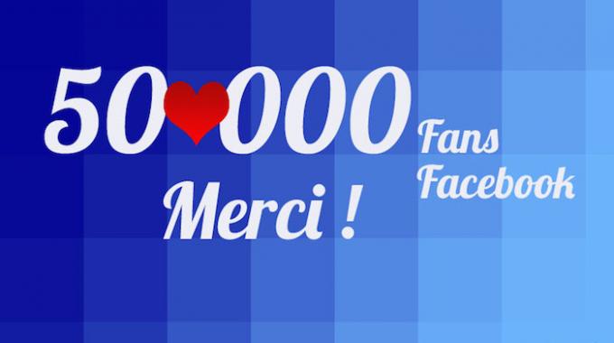 50 000 FANS FACEBOOK – MERCI A TOUS !!