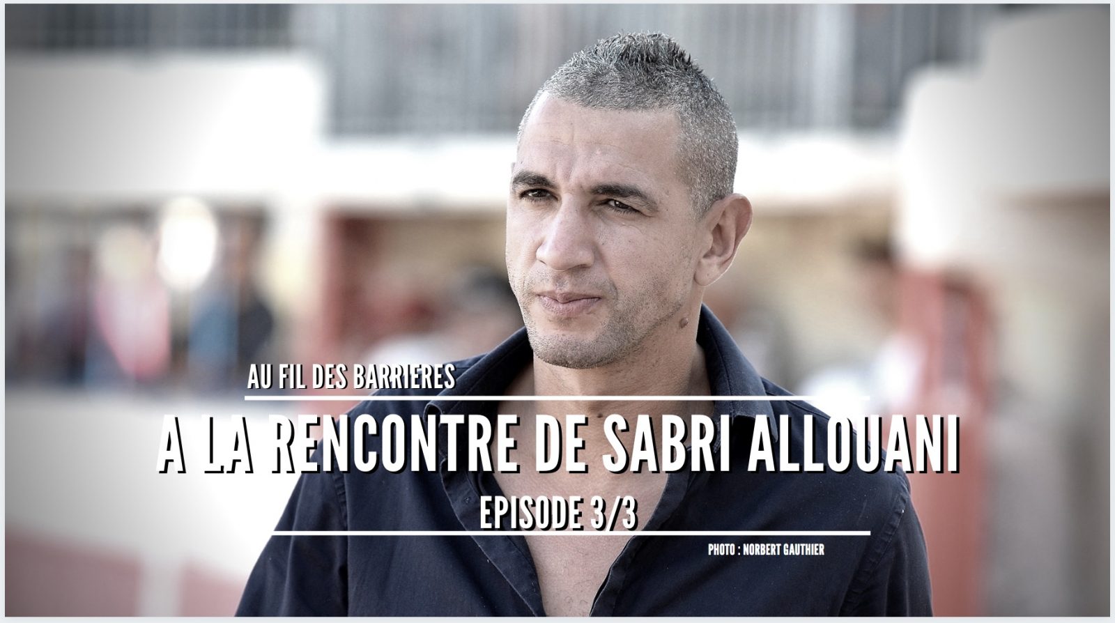 VIDEO // A la rencontre de Sabri Allouani – Episode 3/3
